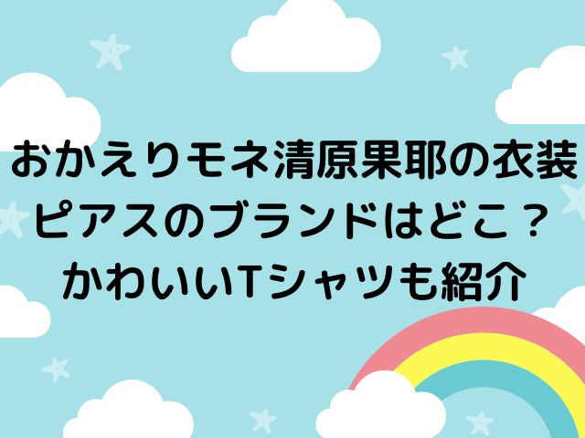 おかえりモネ清原果耶の衣装ピアスやネックレスのブランドはどこ かわいいtシャツも紹介 気になる情報発信ブログ