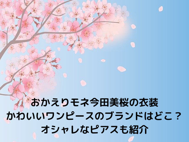 おかえりモネ今田美桜の衣装 かわいいワンピースのブランドはどこ？ オシャレなピアスも紹介